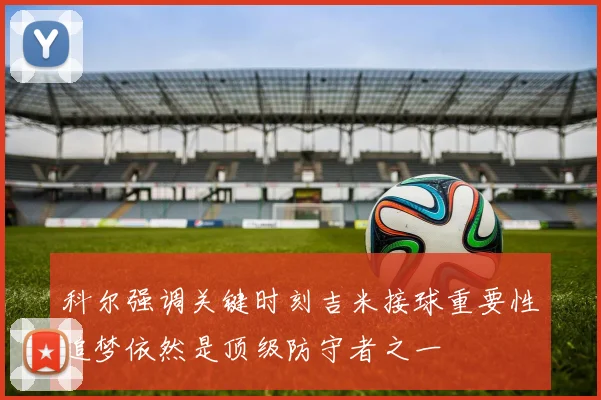 科尔强调关键时刻吉米接球重要性追梦依然是顶级防守者之一