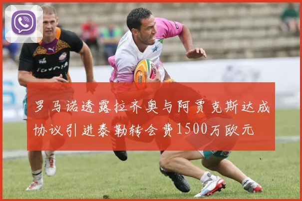 罗马诺透露拉齐奥与阿贾克斯达成协议引进泰勒转会费1500万欧元