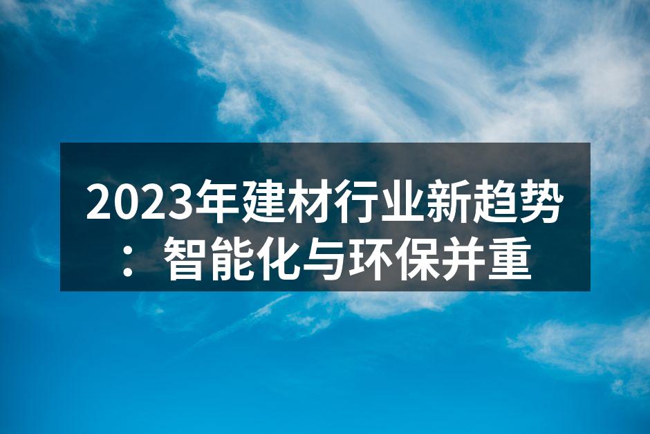 2023年建材行业新趋势:智能化与环保并重